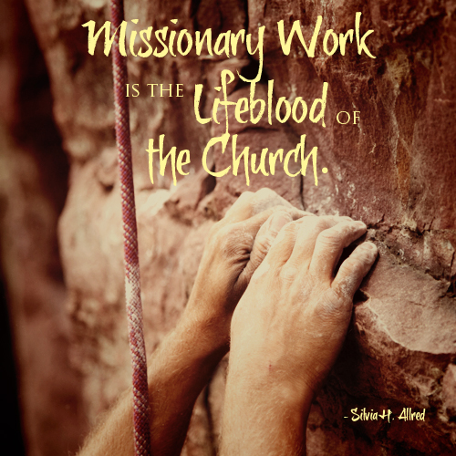 Missionary work is the life blood of the church by Sylvia H. Allred